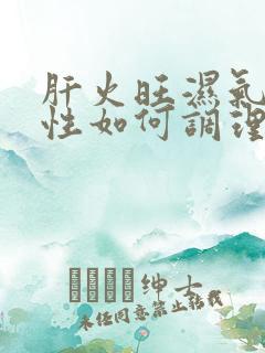 肝火旺湿气重女性如何调理