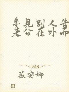 梦见别人告诉我老公在外面有了外遇