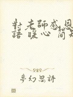 对老师感恩的话语 暖心 简短