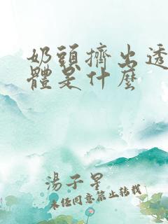 奶头挤出透明液体是什么