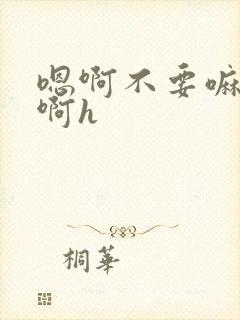 嗯啊不要嘛好疼啊h