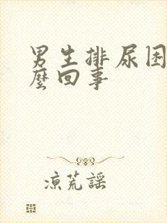 男生排尿困难怎么回事