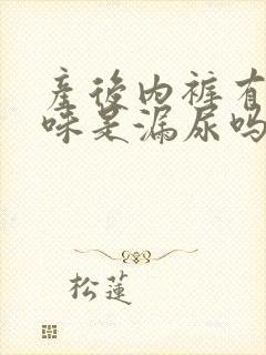 产后内裤有尿骚味是漏尿吗