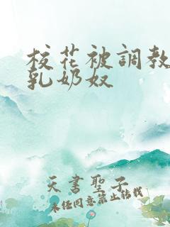 校花被调教成大乳奶奴