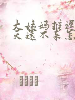 大姨妈推迟20天还不来怎么办