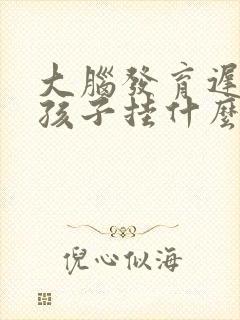 大脑发育迟缓的孩子挂什么科室