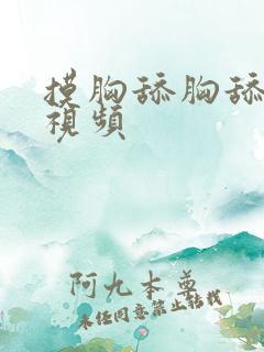 摸胸舔胸舔下体视频