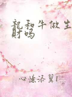 龙和牛做生意合财吗