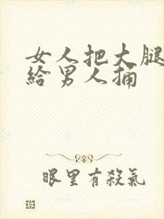 女人把大腿张开给男人捅