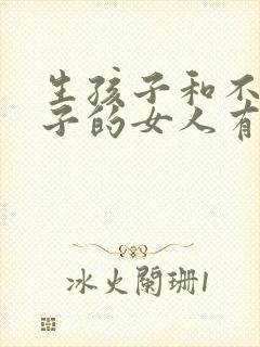 生孩子和不生孩子的女人有啥不同