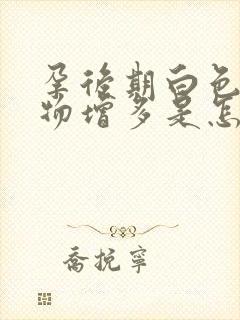 孕后期白色分泌物增多是怎么回事