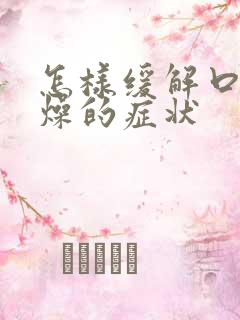 怎样缓解口干舌燥的症状