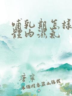 哺乳期怎样排除体内湿气