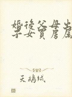 婚后父母出资为子女买房属于共同财产吗