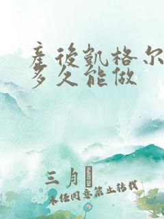 产后凯格尔运动多久能做