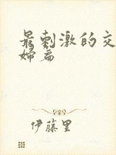 最刺激的交换夫妇篇