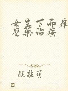 女生下面痒用什么药治疗