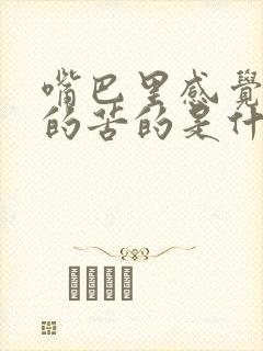 嘴巴里感觉麻麻的苦的是什么症状