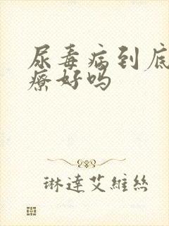 尿毒病到底能治疗好吗