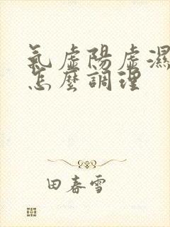 气虚阳虚湿气重怎么调理