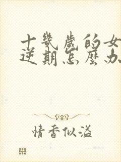 十几岁的女孩叛逆期怎么办