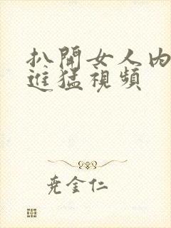 扒开女人内裤猛进猛视频