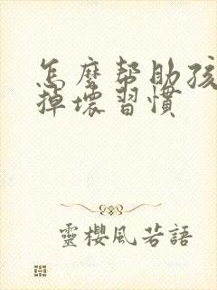 怎么帮助孩子改掉坏习惯