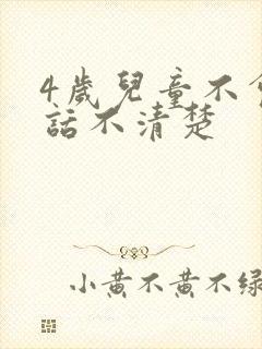 4岁儿童不会说话不清楚