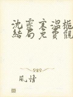 沈霁寒温栀妍大结局免费观看