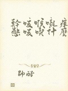 干咳喉咙痒气喘憋咳吃什么药