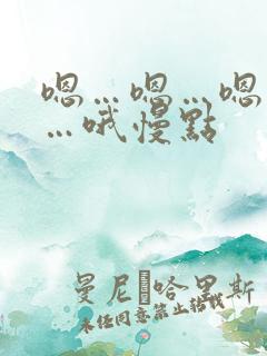 嗯…嗯…嗯…啊…哦慢点