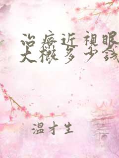 治疗近视眼手术大概多少钱