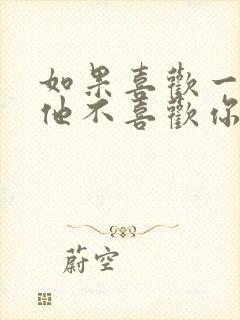 如果喜欢一个人他不喜欢你怎么办