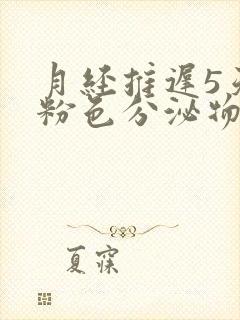 月经推迟5天有粉色分泌物怎么回事