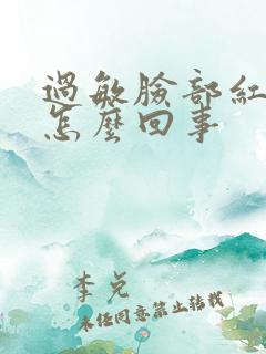 过敏脸部红肿痒怎么回事