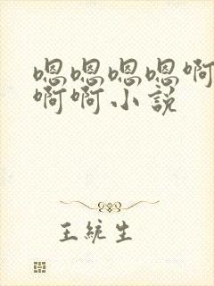 嗯嗯嗯嗯啊啊啊啊啊小说