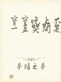 宝宝晚上不睡觉一直哭闹是什么原因