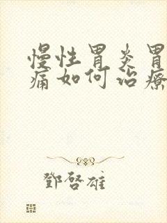 慢性胃炎胃部疼痛如何治疗