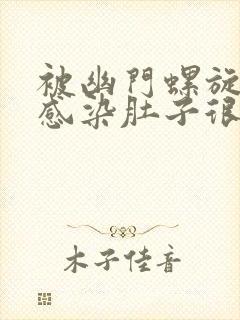 被幽门螺旋杆菌感染肚子很痛怎么办