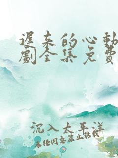 迟来的心动电视剧全集免费观看