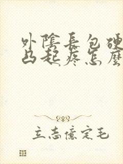 外阴长包硬硬的凸起疼怎么回事