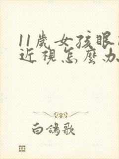 11岁女孩眼睛近视怎么办