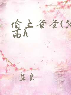 偷上爸爸(父女高h