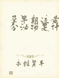 孕早期流黄绿色分泌物是什么原因