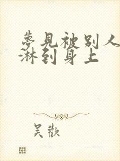 梦见被别人撒尿淋到身上