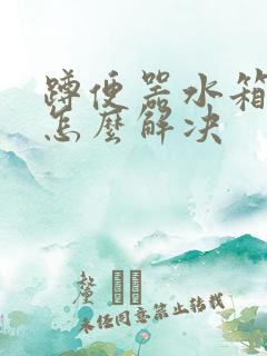 蹲便器水箱漏水怎么解决