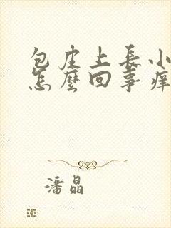 包皮上长小颗粒怎么回事痒