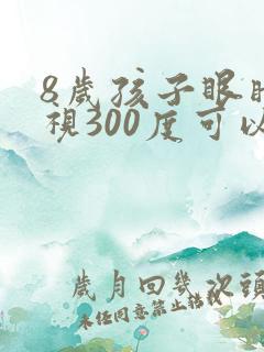 8岁孩子眼睛近视300度可以恢复吗?