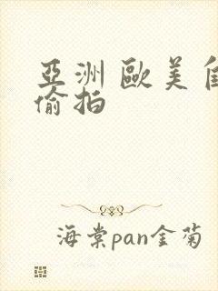 亚洲 欧美自拍偷拍