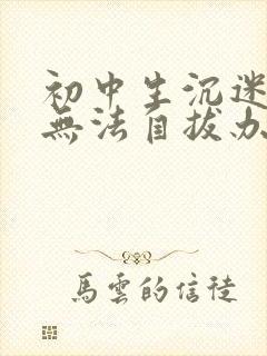 初中生沉迷游戏无法自拔办